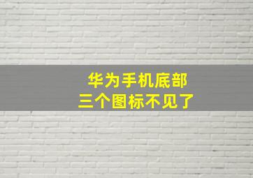 华为手机底部三个图标不见了