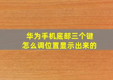 华为手机底部三个键怎么调位置显示出来的