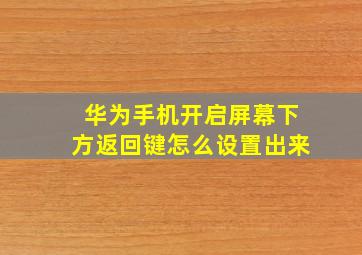 华为手机开启屏幕下方返回键怎么设置出来