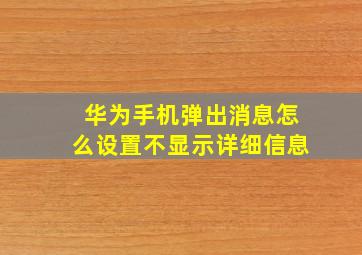 华为手机弹出消息怎么设置不显示详细信息