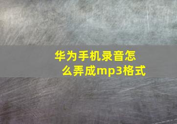 华为手机录音怎么弄成mp3格式