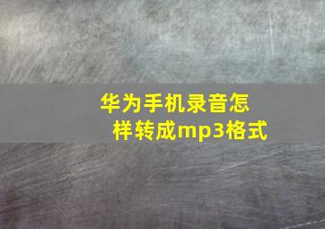 华为手机录音怎样转成mp3格式