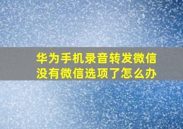 华为手机录音转发微信没有微信选项了怎么办