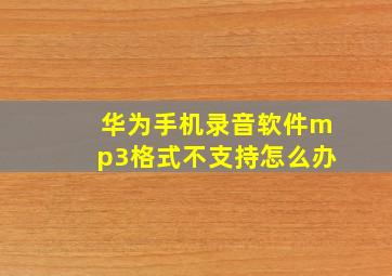 华为手机录音软件mp3格式不支持怎么办