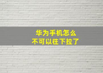 华为手机怎么不可以往下拉了