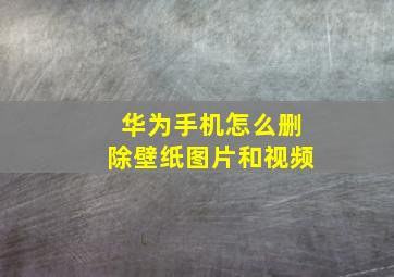 华为手机怎么删除壁纸图片和视频