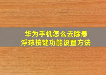 华为手机怎么去除悬浮球按键功能设置方法