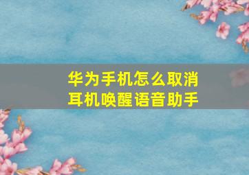 华为手机怎么取消耳机唤醒语音助手