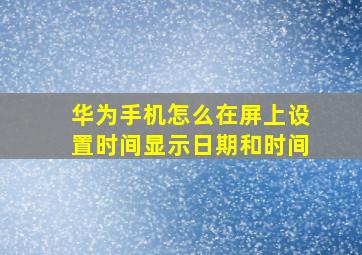 华为手机怎么在屏上设置时间显示日期和时间