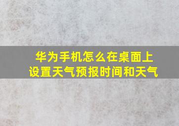 华为手机怎么在桌面上设置天气预报时间和天气