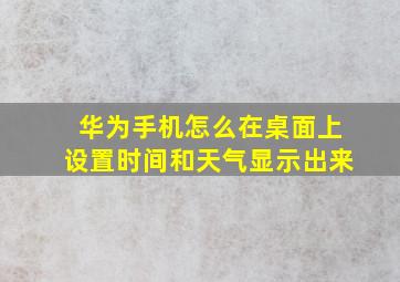 华为手机怎么在桌面上设置时间和天气显示出来