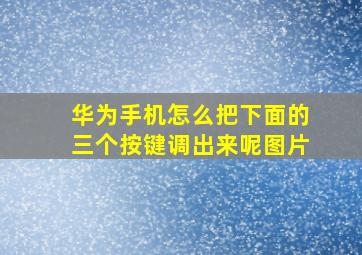 华为手机怎么把下面的三个按键调出来呢图片