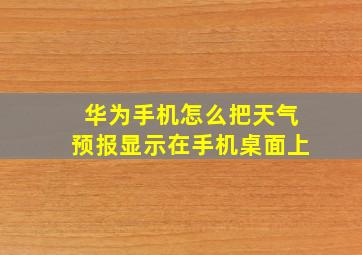 华为手机怎么把天气预报显示在手机桌面上