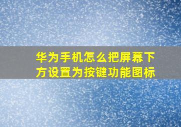 华为手机怎么把屏幕下方设置为按键功能图标