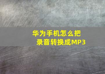 华为手机怎么把录音转换成MP3