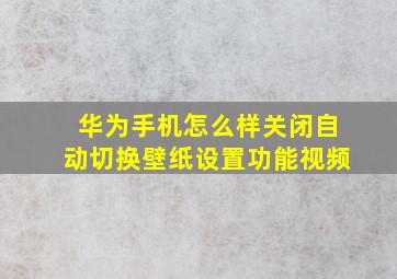 华为手机怎么样关闭自动切换壁纸设置功能视频