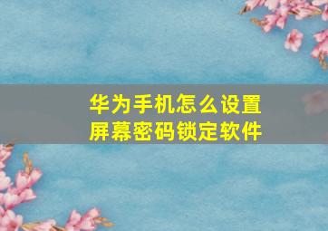 华为手机怎么设置屏幕密码锁定软件