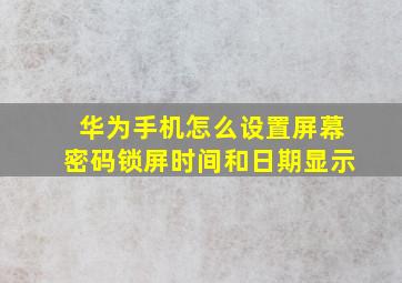 华为手机怎么设置屏幕密码锁屏时间和日期显示