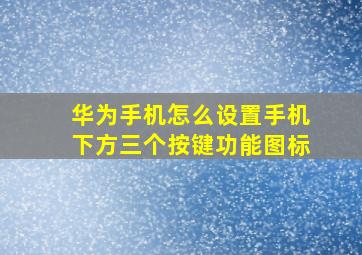 华为手机怎么设置手机下方三个按键功能图标