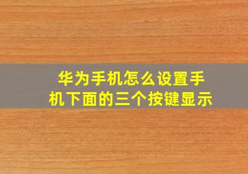 华为手机怎么设置手机下面的三个按键显示