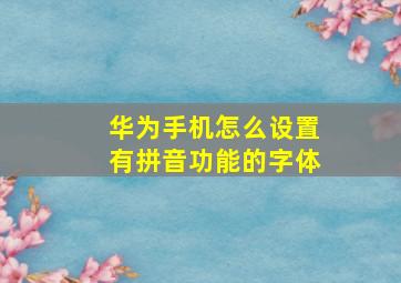 华为手机怎么设置有拼音功能的字体