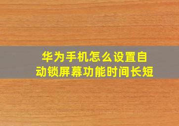 华为手机怎么设置自动锁屏幕功能时间长短