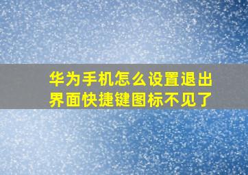 华为手机怎么设置退出界面快捷键图标不见了