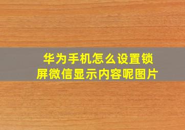 华为手机怎么设置锁屏微信显示内容呢图片