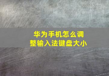 华为手机怎么调整输入法键盘大小