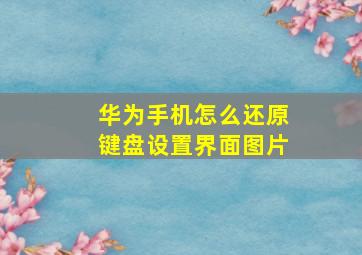 华为手机怎么还原键盘设置界面图片