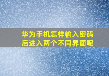 华为手机怎样输入密码后进入两个不同界面呢