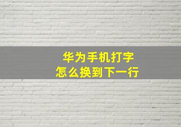 华为手机打字怎么换到下一行