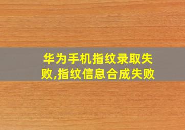 华为手机指纹录取失败,指纹信息合成失败