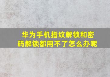 华为手机指纹解锁和密码解锁都用不了怎么办呢