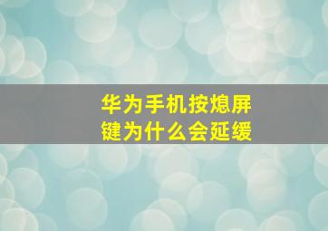 华为手机按熄屏键为什么会延缓