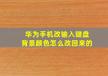 华为手机改输入键盘背景颜色怎么改回来的