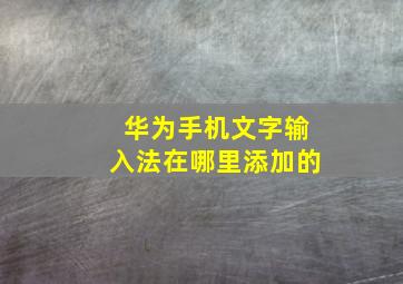 华为手机文字输入法在哪里添加的