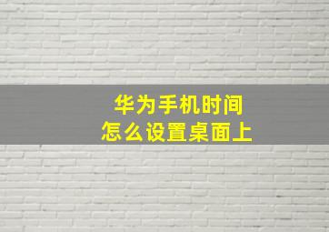 华为手机时间怎么设置桌面上