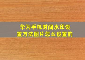 华为手机时间水印设置方法图片怎么设置的