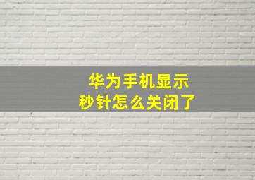 华为手机显示秒针怎么关闭了