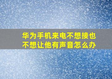 华为手机来电不想接也不想让他有声音怎么办