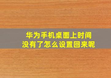 华为手机桌面上时间没有了怎么设置回来呢