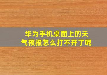 华为手机桌面上的天气预报怎么打不开了呢