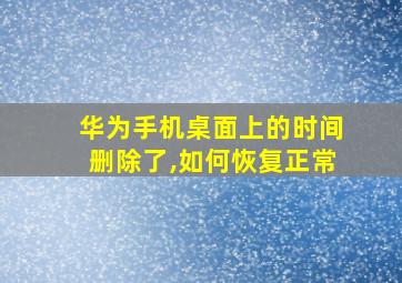 华为手机桌面上的时间删除了,如何恢复正常