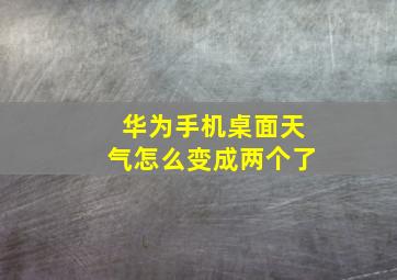 华为手机桌面天气怎么变成两个了