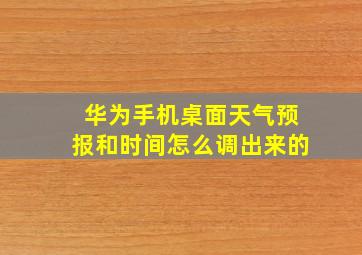 华为手机桌面天气预报和时间怎么调出来的