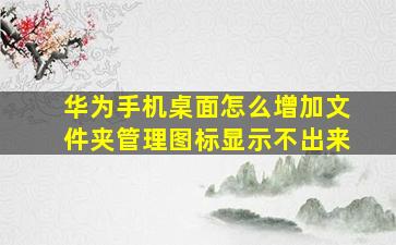 华为手机桌面怎么增加文件夹管理图标显示不出来