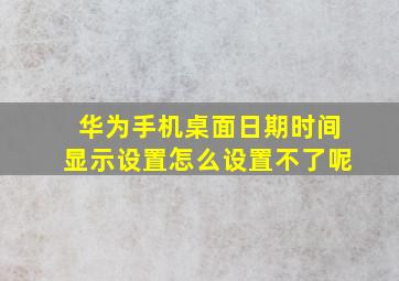 华为手机桌面日期时间显示设置怎么设置不了呢