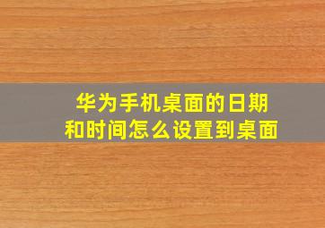 华为手机桌面的日期和时间怎么设置到桌面