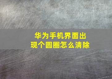 华为手机界面出现个圆圈怎么清除